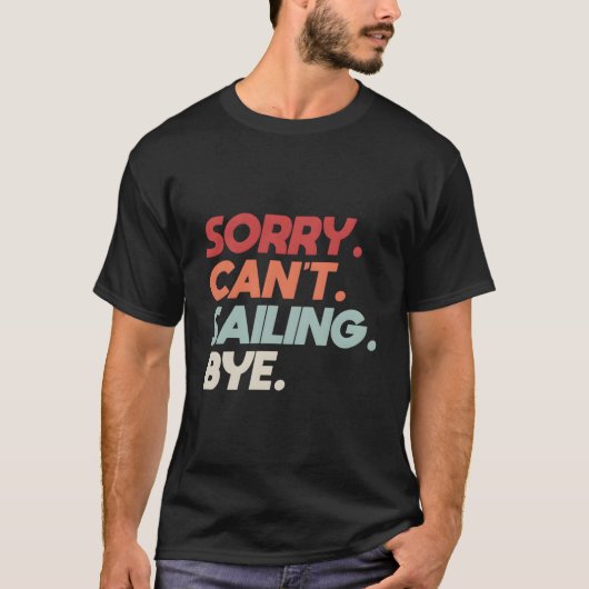 Sorry Can'T Sailing Bye Sailboat Quote For Boaters Tシャツ (正面)
