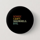 Sorry Can't Squirrels Bye Funny Squirrels  缶バッジ (正面)