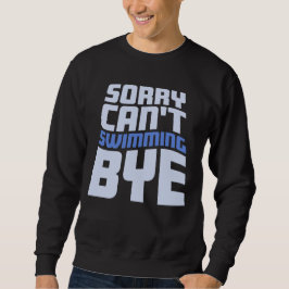 Sorry Can't Swimming Bye Funny Excuse Quote スウェットシャツ