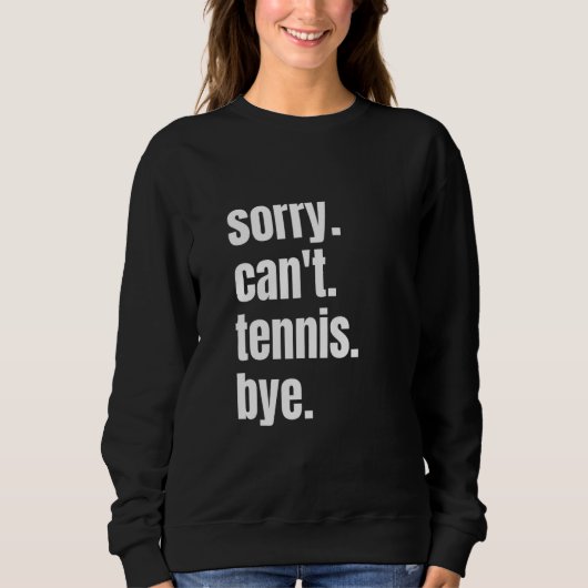 Sorry Can't Tennis Bye Funny Tennis Player スウェットシャツ (正面)