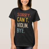Sorry Can't Violin Bye Shirts Funny Violin Lovers Tシャツ (正面)