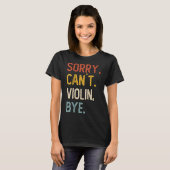 Sorry Can't Violin Bye Shirts Funny Violin Lovers Tシャツ (正面フル)