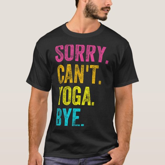 Sorry Can't Yoga Bye Teacher Student Funny Yoga Re Tシャツ (正面)