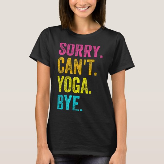 Sorry Can't Yoga Bye Teacher Student Funny Yoga Re Tシャツ (正面)