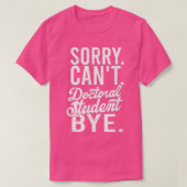 Sorry Canx27t Doctoral student Bye PHD Student Deg Tシャツ (デザイン正面)