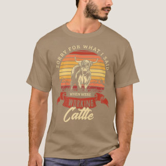 Sorry for what I said when were working cattle Far Tシャツ