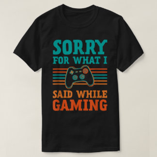 Sorry for What I Said While Gaming Design Tシャツ
