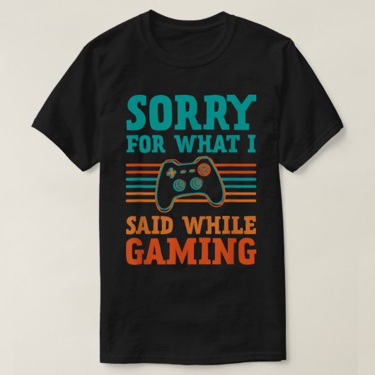Sorry for What I Said While Gaming Design Tシャツ (デザイン正面)