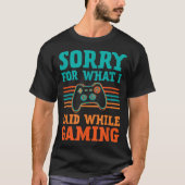 Sorry for What I Said While Gaming Design Tシャツ (正面)