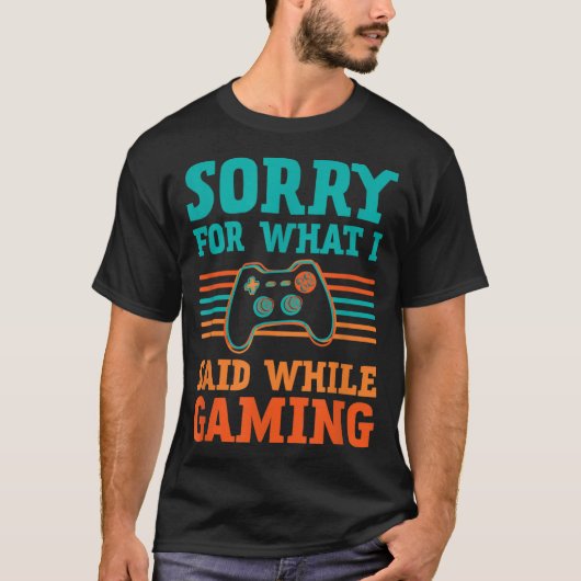 Sorry for What I Said While Gaming Design Tシャツ (正面)
