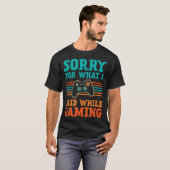 Sorry for What I Said While Gaming Design Tシャツ (正面フル)