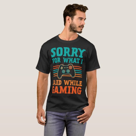 Sorry for What I Said While Gaming Design Tシャツ (正面フル)