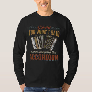 Sorry For What I Said While Playing The Accordion  Tシャツ
