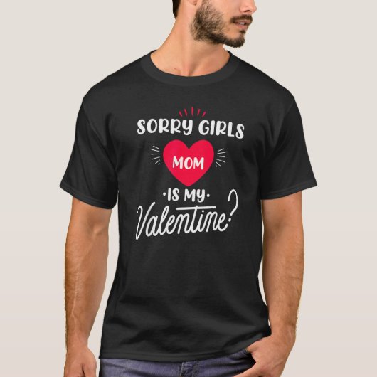 Sorry Girls Mom is my Valentine   1 Tシャツ (正面)
