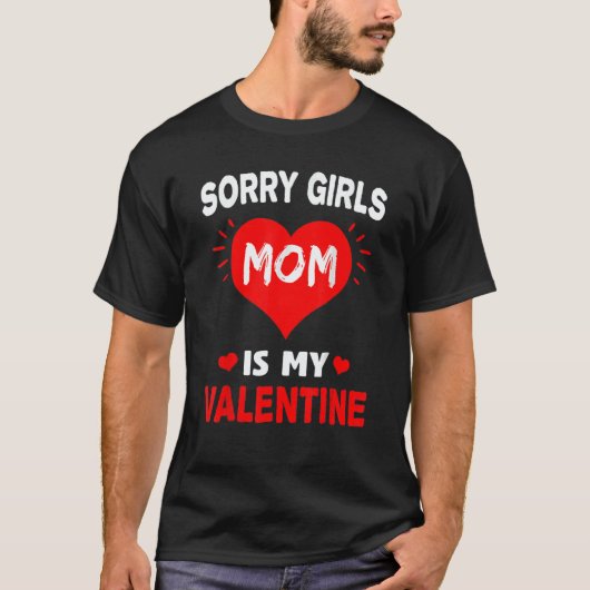 Sorry Girls Mom Is My Valentine   For Men Women 4 Tシャツ (正面)