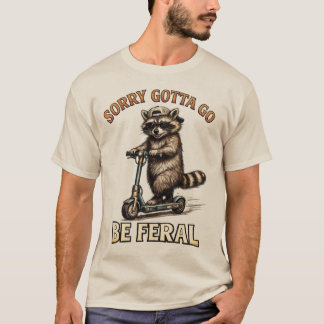 Sorry Gotta Go Be Feral | 面白いアライグマのスクーター Tシャツ