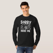 Sorry I Can Not My Plants Need Me   Tシャツ (正面フル)