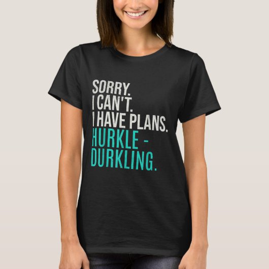 Sorry I Can't Have Plans Hurkle Durkling Funny Hur Tシャツ (正面)