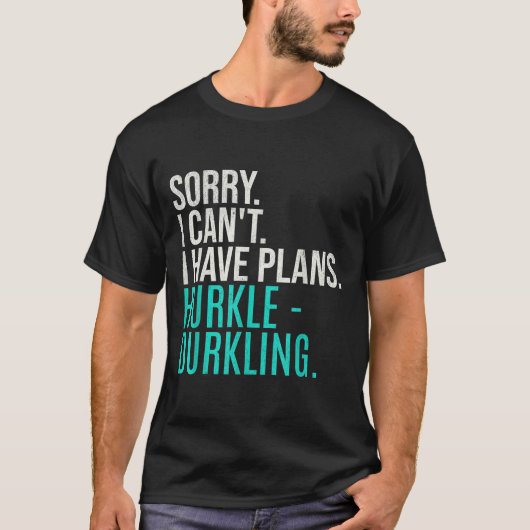 Sorry I Can't Have Plans Hurkle Durkling Funny Hur Tシャツ (正面)