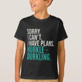 Sorry I Can't Have Plans Hurkle Durkling Funny Hur Tシャツ (正面)