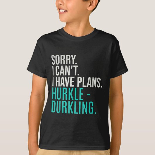 Sorry I Can't Have Plans Hurkle Durkling Funny Hur Tシャツ (正面)