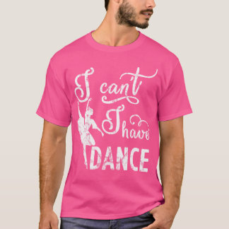 Sorry I Cant I Have Dance Tシャツ