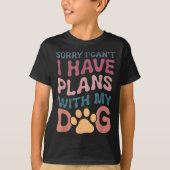 Sorry I Can't I Have Plans With My Dog  Tシャツ (正面)