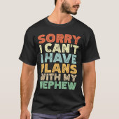 Sorry I Can't I Have Plans With My Nephew  Tシャツ (正面)
