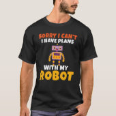 Sorry i cant i have Plans with my Robot   Robotics Tシャツ (正面)