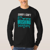 Sorry I Cant Its Mushing Season Tシャツ (正面)
