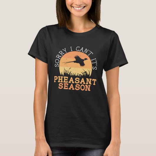 Sorry I Can't It's Pheasant Season Pheasant Huntin Tシャツ (正面)