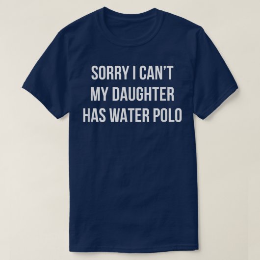 Sorry I Can't - My Daughter Has Water Polo - Tシャツ (デザイン正面)