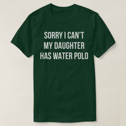 Sorry I Can't - My Daughter Has Water Polo -  Tシャツ (デザイン正面)
