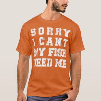 Sorry I Cant My Fish Need Me Funny Aquarium Lover  Tシャツ