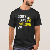 Sorry I Can't Pickleball Bye Pickleball Player Tシャツ (正面)