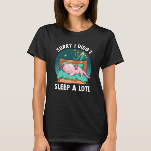Sorry I Don't Sleep a Lotl Axolotl Lazy Animal Axo Tシャツ (正面)