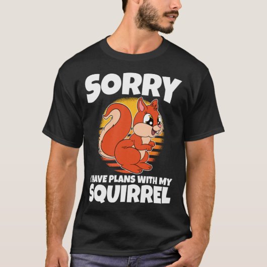 Sorry I Have Plans With My Squirrel Tシャツ (正面)