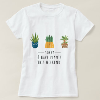 Sorry I Have Plants This Weekend Design Tシャツ