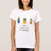 Sorry I Have Plants This Weekend Design Tシャツ (正面)