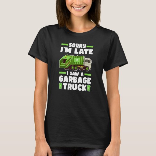 Sorry I´m Late I Saw A Garbage Truck Garbage Truc Tシャツ (正面)