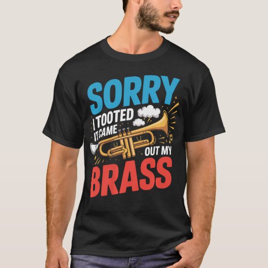 Sorry I Tooted It Came Out Of My Brass Trumpet Tシャツ (正面)