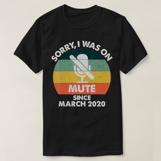 Sorry I was on Mute Since March 2020 Work from Hom Tシャツ (デザイン正面)