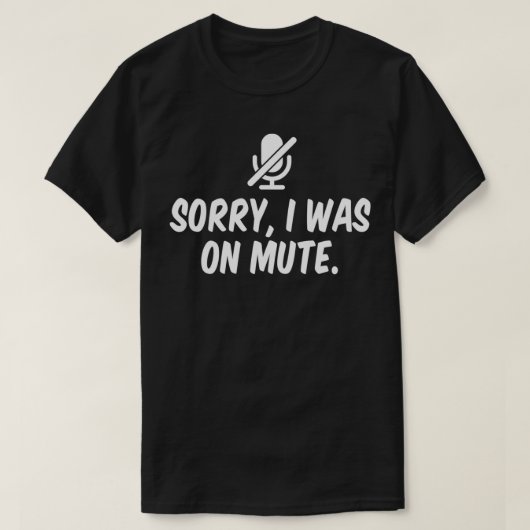 Sorry I Was On Mute  Tシャツ (デザイン正面)