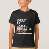 Sorry If I Look Interested. I'm Not Sarcasm Tシャツ (正面)