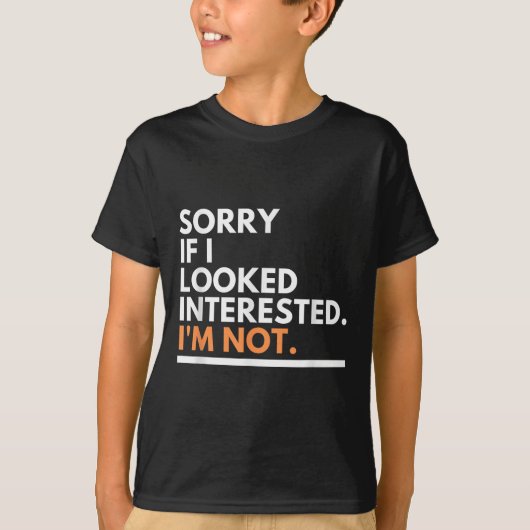 Sorry If I Look Interested. I'm Not Sarcasm  Tシャツ (正面)