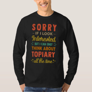 Sorry If I Look Interested Think About Topiary S Tシャツ