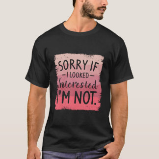 Sorry If I Looked Interested I'M Not Sarcasm Humor Tシャツ