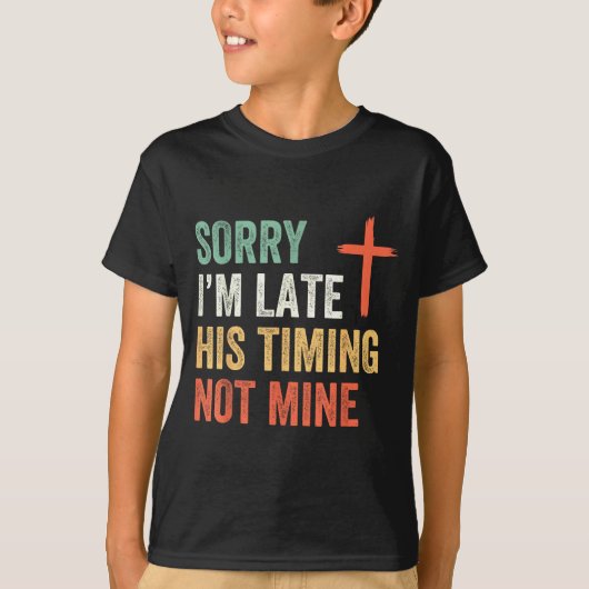 Sorry I'm Late His Timing Not Mine Shirt  Tシャツ (正面)