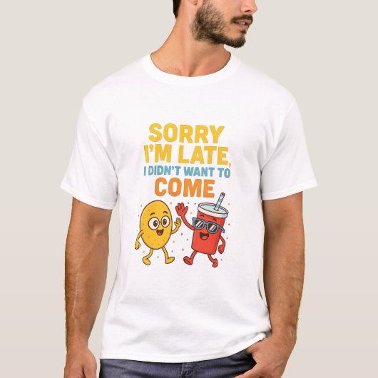 "Sorry I'm Late... I Didn't Want to Come" – Funny  Tシャツ (正面)