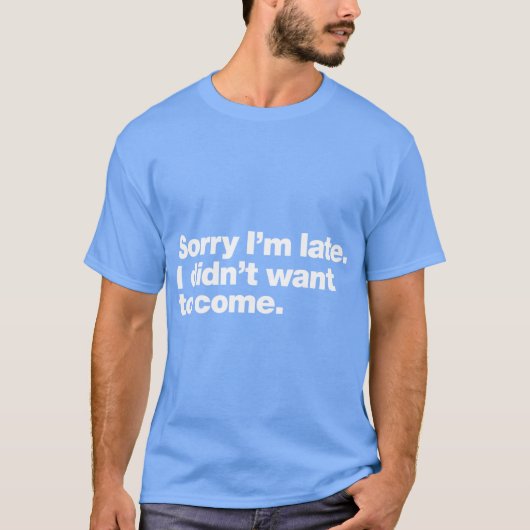 Sorry Im late I didnt want to come girl Tシャツ (正面)